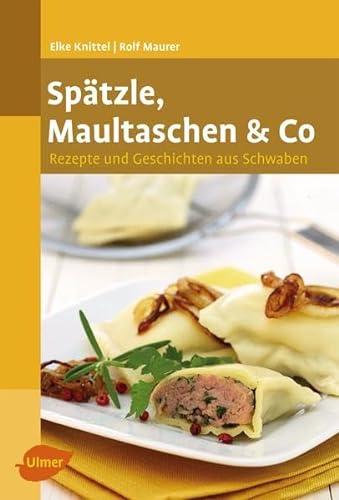 Spätzle, Maultaschen & Co: Rezepte und Geschichten aus Schwaben