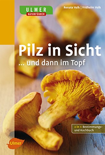 Pilz in Sicht! : . und dann im Topf ; [2 in 1: Bestimmungs- und Kochbuch]. 2 in 1: Bestimmungs- u...