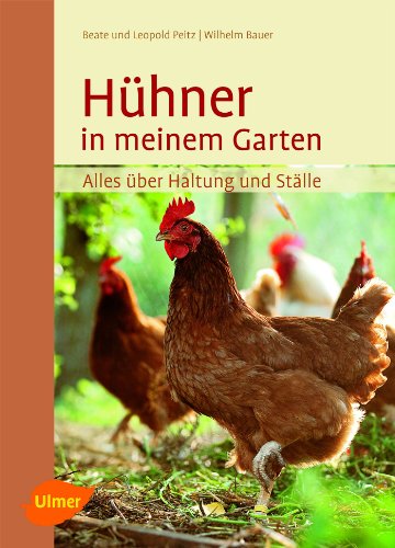 Hühner in meinem Garten: Alles über Haltung und Ställe - Peitz, Beate, Bauer, Wilhelm