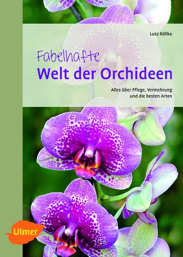 9783800177691: Fabelhafte Welt der Orchideen: Alles ber Pflege, Vermehrung und die besten Arten