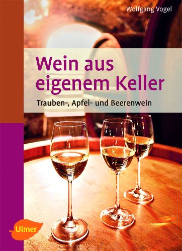 Wein aus eigenem Keller: Trauben-, Apfel- und Beerenwein. 9., aktualisierte Auflage - Vogel, Wolfgang