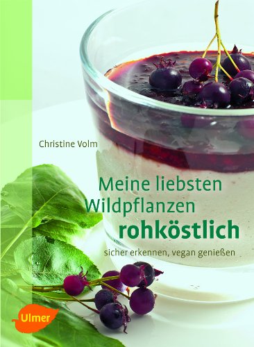 Meine liebsten Wildpflanzen - rohköstlich: sicher erkennen, vegan genießen : sicher erkennen, vegan genießen - Christine Volm