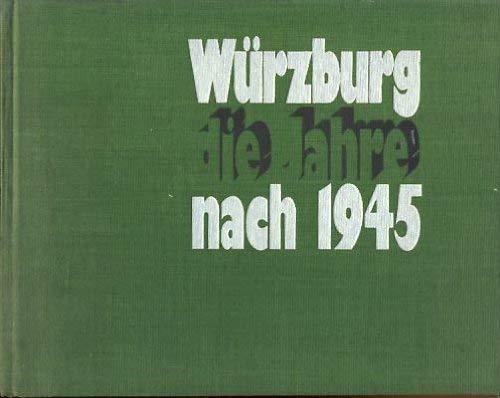 Würzburg - die Jahre nach 1945. Bilddokumente aus der Zeit nach 1945. Texte von Werner Dettelbacher