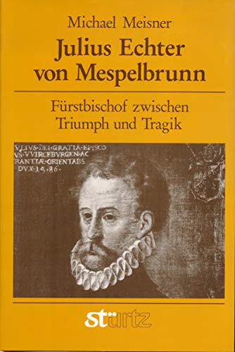 Julius Echter von Mespelbrunn: Fürstbischof zwischen Triumph und Tragik. - Meisner, Michael