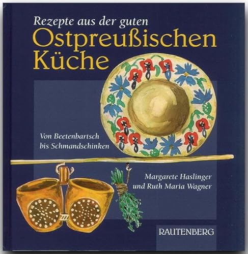 Rezepte aus der guten ostpreuÃŸischen KÃ¼che. Von Beetenbartsch bis Schmandschinken. (9783800330454) by Haslinger, Margarete; Wagner, Ruth-Maria