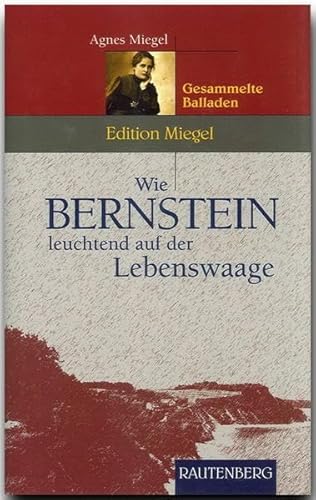 Wie Bernstein leuchtend auf der Lebenswaage. Gesammelte Balladen. (9783800330539) by Miegel, Agnes; Diederichs, Ulf