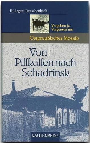 Beispielbild fr Von Pillkallen nach Schadrinsk (Ostpreuisches Mosaik): Vergeben ja, vergessen nie. Meine Zeit im Lager "6437" und das Wiedersehen nach 43 Jahren zum Verkauf von medimops