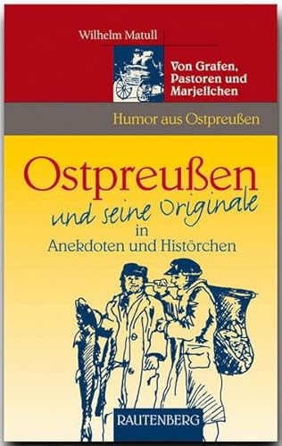 Imagen de archivo de Ostpreuen und seine Originale in Anekdoten und Histrchen. Von Grafen, Pastoren und Marjellchen (Rautenberg) a la venta por medimops