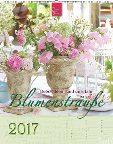 Blumensträuße - Dekoideen rund ums Jahr 2017 Notizkalender: Original Stürtz-Kalender - Hochformat-Kalender - Bildagentur Flowers & Green