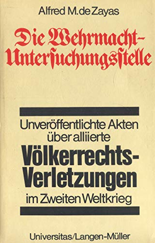 Die Wehrmacht - Untersuchungsstelle : Deutsche Ermittlungen über alliierte Völkerrechtsverletzung...