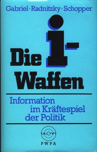 Die i-Waffen. Information im Kräftespiel der Politik. - Gabriel, Leo / Radnitzky, Gerard / Schopper, Erwin