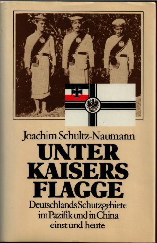 Unter Kaisers Flagge. Deutschlands Schutzgebiete im Pazifik und in China einst und heute.