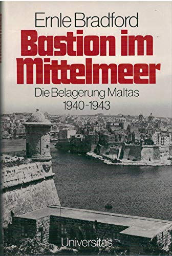 Bastion im Mittelmeer - Die Belagerung Maltas 1940 - 1943, aus dem Englischen von Götz Ferdinand Greibel, - Bradford, Ernle,