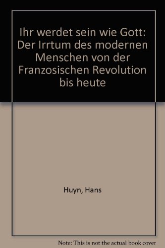 Ihr werdet sein wie Gott: Der Irrtum des modernen Menschen von der FranzoÌˆsischen Revolution bis heute (German Edition) (9783800411788) by Huyn, Hans