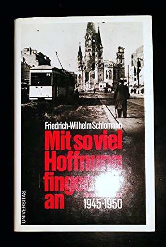 Mit soviel Hoffnung fingen wir an. 1945 - 1950.