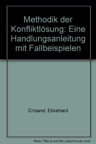 Methodik der Konfliktlösung: Eine Handlungsanleitung mit Fallbeispielen - Ekkehard Crisand