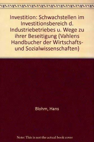 Investition: Schwachstellen im Investitionsbereich d. Industriebetriebes u. Wege zu ihrer Beseitigung (Vahlens HandbuÌˆcher der Wirtschafts- und Sozialwissenschaften) (German Edition) (9783800606924) by Blohm, Hans