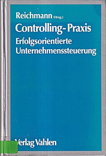 9783800612574: Controlling-Praxis : erfolgsorientierte Unternehmenssteuerung. hrsg. von Thomas Reichmann