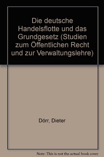 Die deutsche Handelsflotte und das Grundgesetz (Studien zum oÌˆffentlichen Recht und zur Verwaltungslehre) (German Edition) (9783800613359) by DoÌˆrr, Dieter