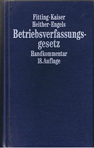 Betriebsverfassungsgesetz : Handkommentar. begr. von Karl Fitting. Mithrsg. der 4. - 17. Aufl. Fritz Auffarth - Fitting, Karl und Heinrich [Bearb.] Kaiser