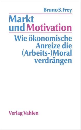 9783800621866: Markt und Motivation: Wie konomische Anreize die (Arbeits-)Moral verdrngen