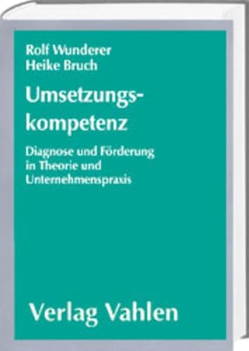 Umsetzungskompetenz. Diagnose und FÃ¶rderung in Theorie und Unternehmenspraxis. (9783800625499) by Wunderer, Rolf; Bruch, Heike