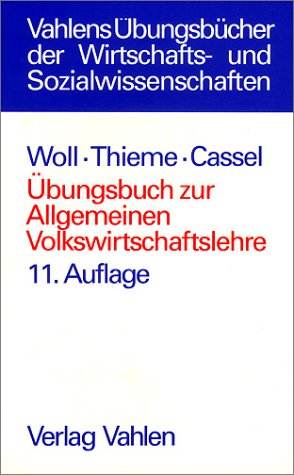 Ãœbungsbuch zur Allgemeinen Volkswirtschaftslehre. Insbesondere zu Woll, Allgemeine Volkswirtschaftslehre. (9783800625550) by Woll, Artur; Thieme, Hans JÃ¶rg; Cassel, Dieter