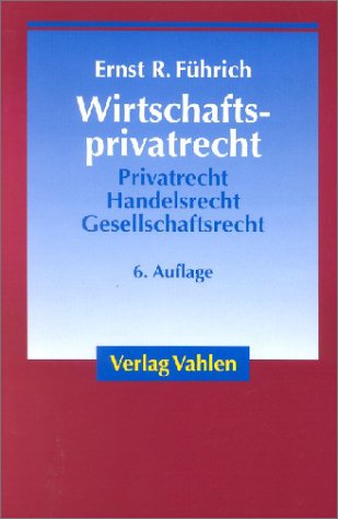 Wirtschaftsprivatrecht : Grundzüge des Privat-, Handels- und Gesellschaftsrechts für Wirtschaftswissenschaftler und Unternehmenspraxis. von Ernst R. Führich - Führich, Ernst