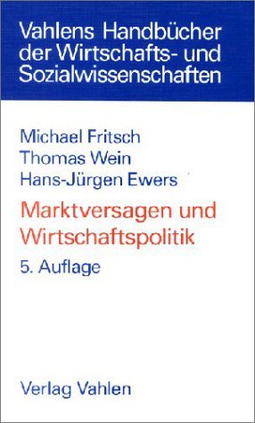 Marktversagen und Wirtschaftspolitik. MikroÃ¶konomische Grundlagen staatlichen Handelns. (9783800629435) by Ewers, Hans-JÃ¼rgen; Fritsch, Michael; Wein, Thomas