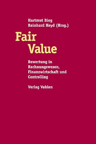 Fair Value. Bewertung in Rechnungswesen, Controlling und Finanzwirtschaft - Bieg, Hartmut und Reinhard Heyd