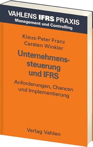 Unternehmenssteuerung und IFRS : Grundlagen und Praxisbeispiele. Vahlens IFRS-Praxis : Management und Controlling - Franz, Klaus-Peter und Carsten Winkler