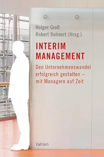 Interim Management : den Unternehmenswandel erfolgreich gestalten - mit Managern auf Zeit. hrsg. ...