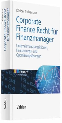 Corporate Finance Recht für Finanzmanager. Unternehmenstransaktionen, Finanzierungs- und Optimierungslösungen. - Theiselmann, Rüdiger