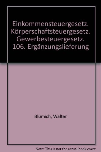 EStG, KStG, GewStG: Einkommensteuergesetz. Körperschaftsteuergesetz. Gewerbesteuergesetz. 106. Ergänzungslieferung - Blümich, Walter