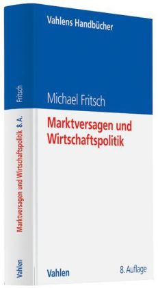 Marktversagen und Wirtschaftspolitik: Mikroökonomische Grundlagen staatlichen Handelns - Fritsch, Michael