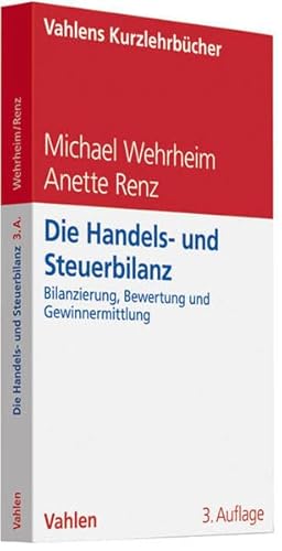Handels- und Steuerbilanz: Bilanzierung, Bewertung und Gewinnermittlung - Wehrheim, Michael, Renz, Anette
