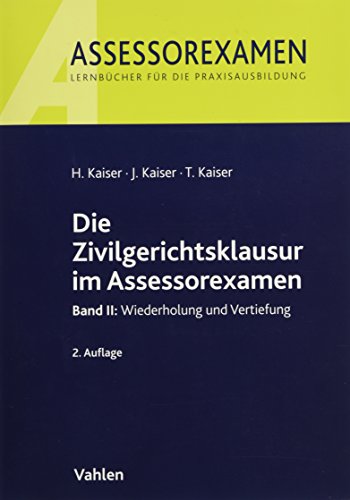 Die Zivilgerichtsklausur im Assessorexamen Band II: Wiederholung und Vertiefung - Kaiser, Horst, Jan Kaiser und Torsten Kaiser