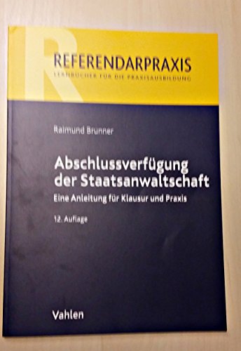 Abschlussverfügung der Staatsanwaltschaft: Eine Anleitung für Klausur und Praxis - Brunner, Raimund