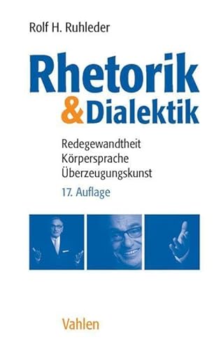 Rhetorik & Dialektik : Redegewandtheit, Körpersprache, Überzeugungskunst - Rolf H. Ruhleder