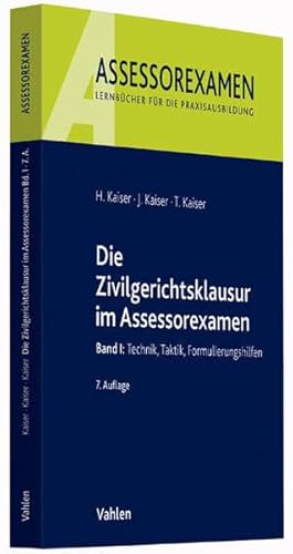 Die Zivilgerichtsklausur im Assessorexamen Band I: Technik, Taktik, Formulierungshilfen - Kaiser, Horst, Jan Kaiser und Torsten Kaiser