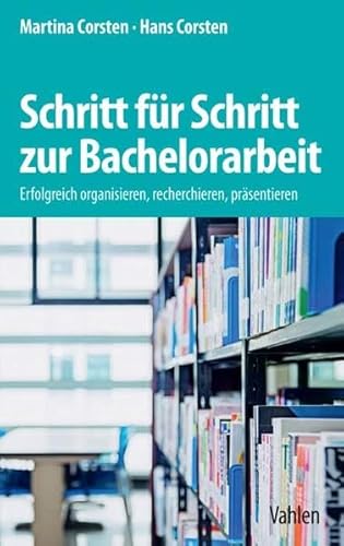 Beispielbild fr Schritt fr Schritt zur Bachelorarbeit: Erfolgreich organisieren, recherchieren, prsentieren zum Verkauf von medimops