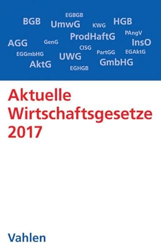 Aktuelle Wirtschaftsgesetze 2017 Die wichtigsten Wirtschaftsgesetze für Studierende - Rechtsstand: 4. Oktober 2016 - Döring, Ulrich, Ernst Führich und Eugen Klunzinger