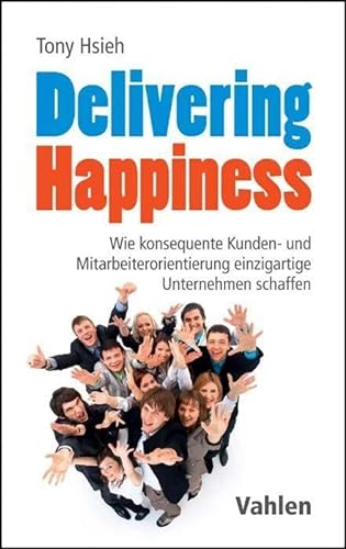 Stock image for Delivering Happiness: Wie konsequente Kunden- und Mitarbeiterorientierung einzigartige Unternehmen schaffen for sale by medimops