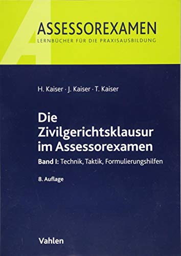 Technik, Taktik, Formulierungshilfen; Die Zivilgerichtsklausur im Assessorexamen: Band I: - Kaiser, Horst, Jan Kaiser und Torsten Kaiser