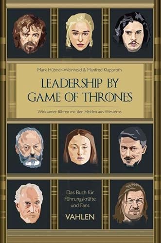 9783800660612: Leadership by Game of Thrones: Wirksamer fhren mit den Helden von Westeros