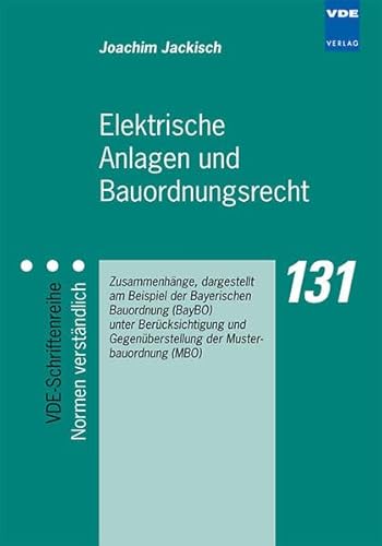 Elektrische Anlagen und Bauordnungsrecht : Zusammenhänge, dargestellt am Beispiel der Bayerischen Bauordnung BayBO unter Berücksichtigung und Gegenüberstellung der Musterbauordnung (MBO) - Joachim Jackisch