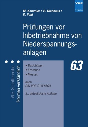 Prüfungen vor Inbetriebnahme von Niederspannungsanlagen Besichtigen, Erproben, Messen nach DIN VDE 0100-600 - Kammler, M., H. Nienhaus und D. Vogt