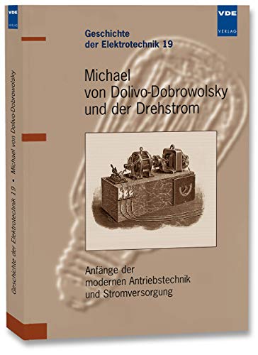 Michael Von Dolivo-Dobrowolsky Und Der Drehstrom: Anfänge Der Modernen Antriebstechnik Und Stromversorgung. Unter Mitarb. D. Vde-Ausschusses 'Geschichte Der Elektrotechnik' - Neidhöfer, Gerhard; Neidhöfer, Gerhard