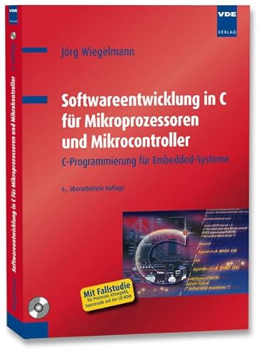 Softwareentwicklung in C für Mikroprozessoren und Mikrocontroller: C-Programmierung für Embedded-Systeme Jörg Wiegelmann