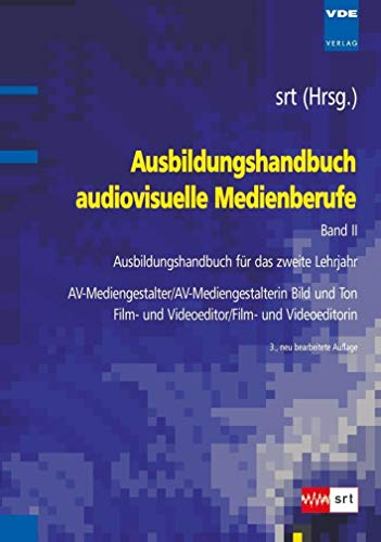 Ausbildungshandbuch audiovisuelle Medienberufe Bd.II : Ausbildungshandbuch für das zweite Lehrjahr - AV-Mediengestalter/AV-Mediengestalterin Bild und Ton , Film- und Videoeditor/Film- und Videoeditorin